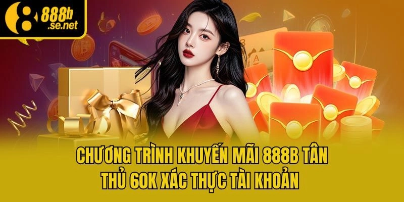 Chương trình khuyến mãi 888b tân thủ 60k xác thực tài khoản