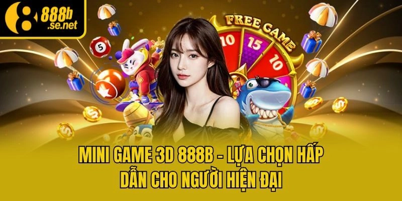 Mini game 3D 888b - Lựa chọn hấp dẫn cho người hiện đại