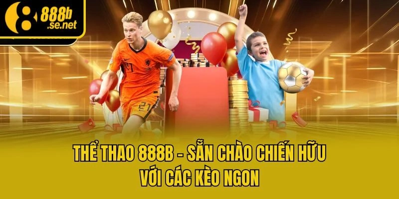 Thể thao 888b - Sẵn chào chiến hữu với các kèo ngon